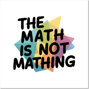 The Math is Not Mathing Posters and Art